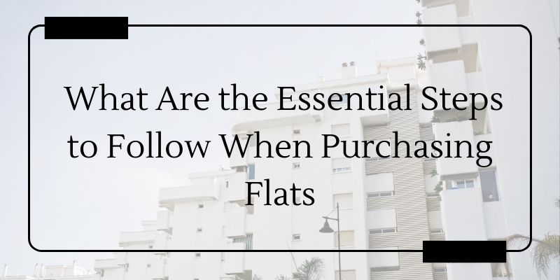 What Are the Essential Steps to Follow When Purchasing Flats