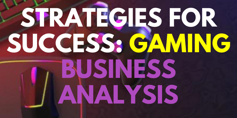 Strategies for Success: Gaming Business Analysis