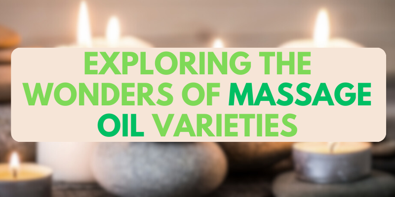 Exploring the Wonders of Massage Oil Varieties