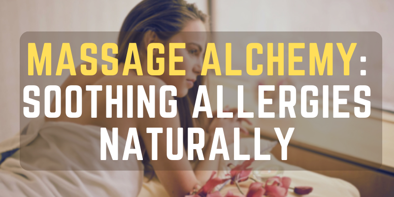 Massage Alchemy: Soothing Allergies Naturally