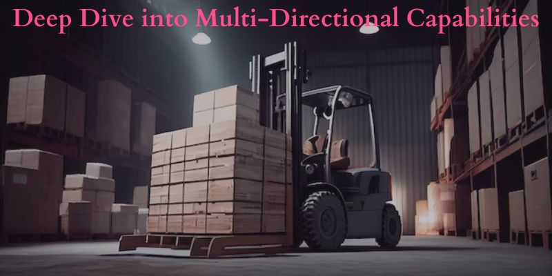 Evolution of Forklifts: Deep Dive into Multi-Directional Capabilities